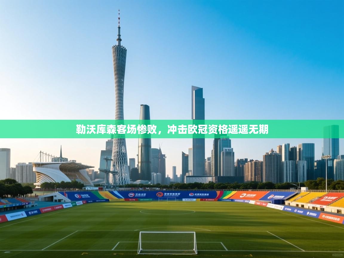 勒沃库森客场惨败，冲击欧冠资格遥遥无期